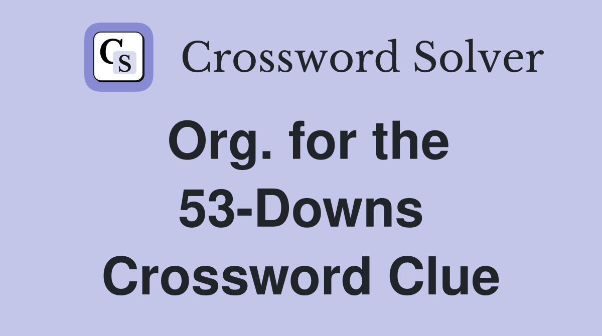 Org. for the 53-Downs Crossword Clue