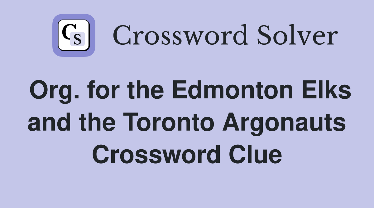 Org. for the Edmonton Elks and the Toronto Argonauts Crossword Clue