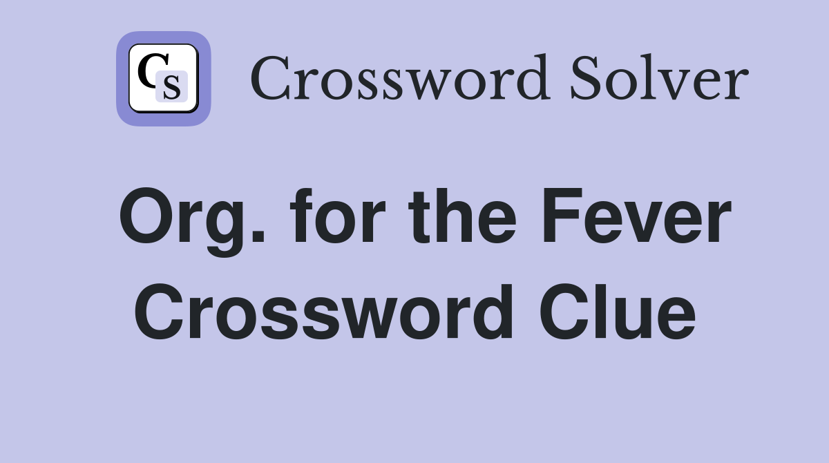 Org. for the Fever Crossword Clue