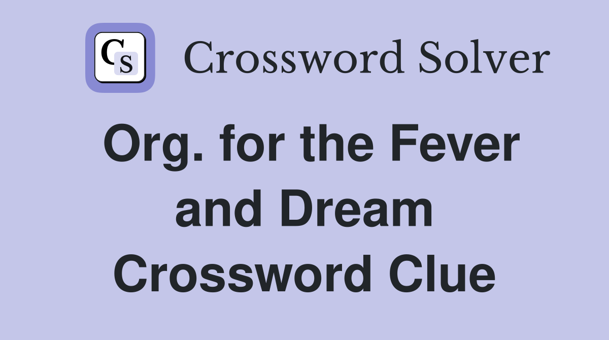 Org. for the Fever and Dream Crossword Clue