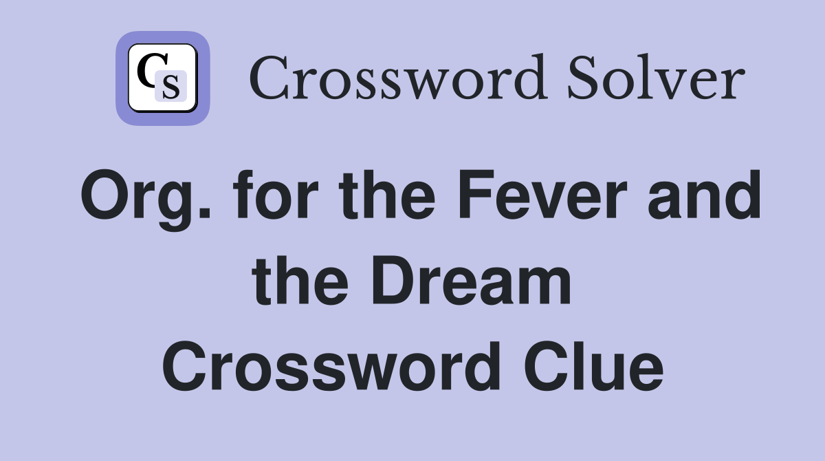 Org. for the Fever and the Dream Crossword Clue