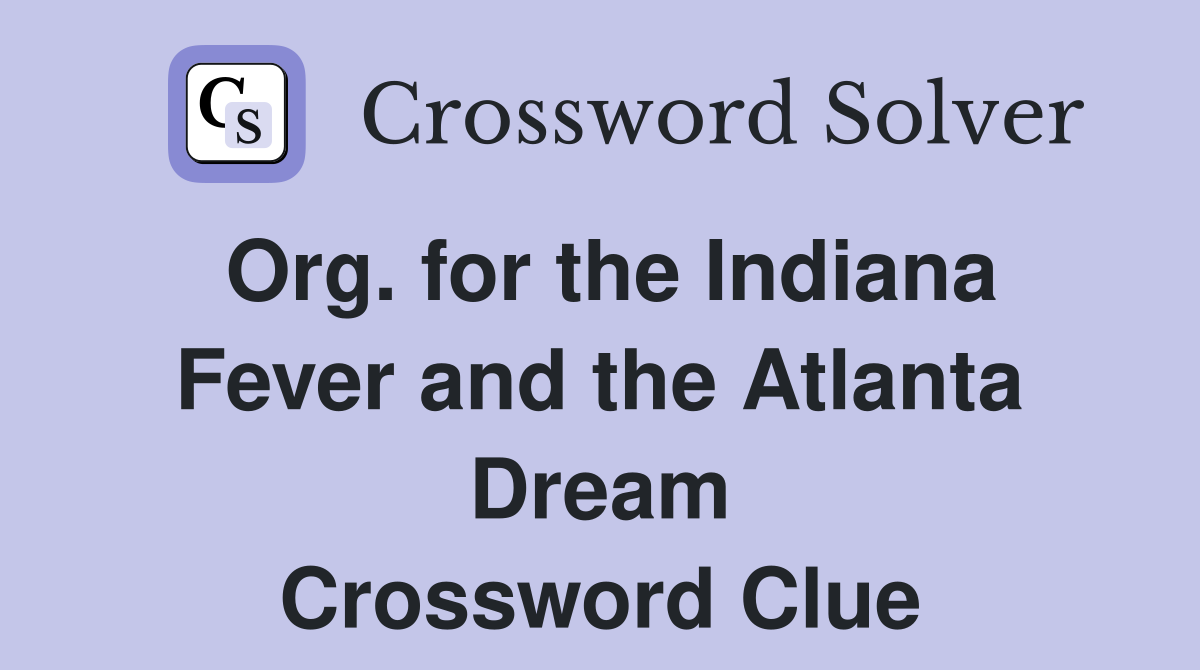 Org. for the Indiana Fever and the Atlanta Dream Crossword Clue