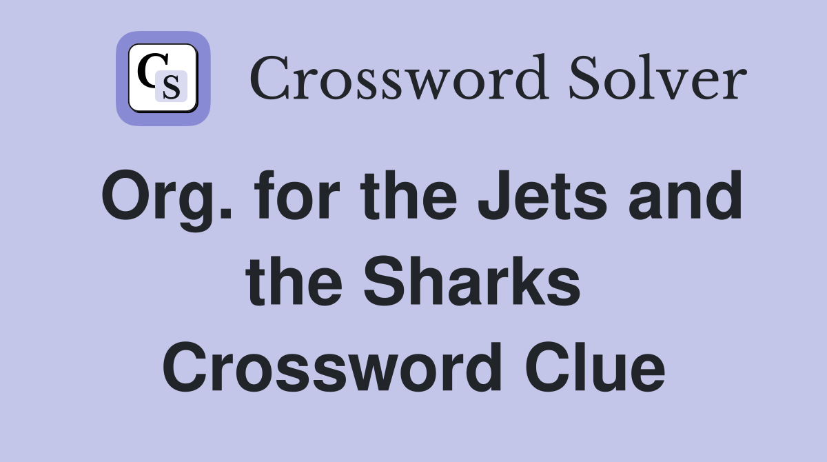 Org. for the Jets and the Sharks Crossword Clue