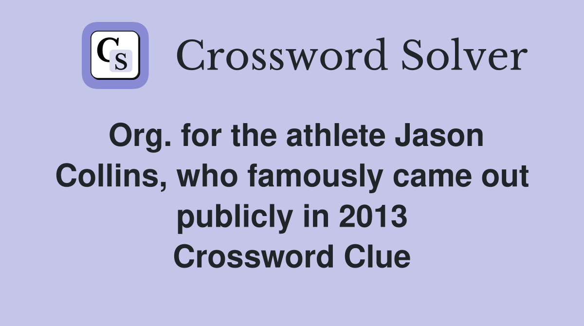 Org. for the athlete Jason Collins, who famously came out publicly in 2013 Crossword Clue