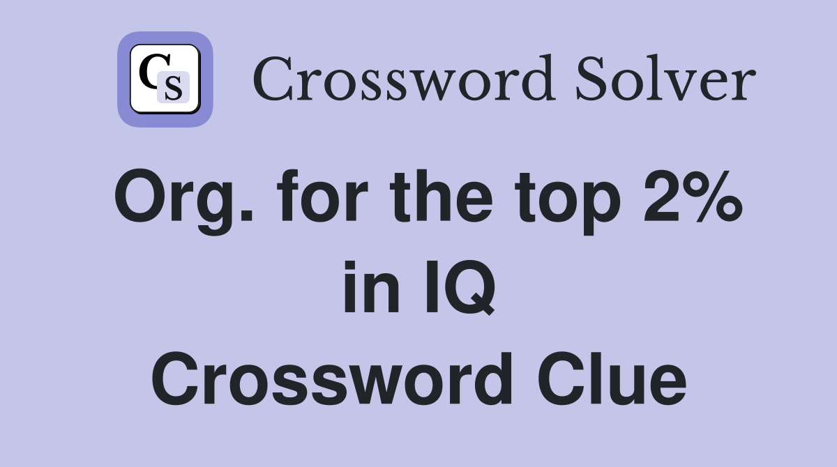 Org. for the top 2% in IQ Crossword Clue