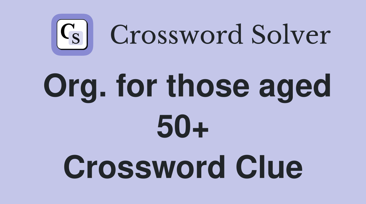 Org. for those aged 50+ Crossword Clue