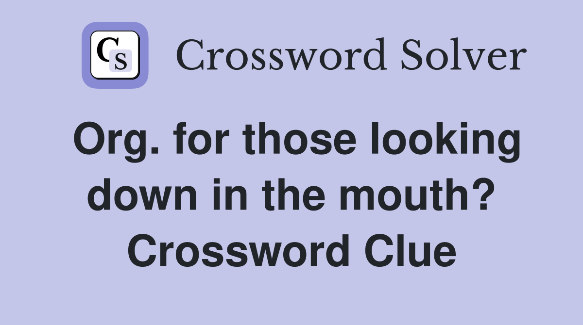 Org. for those looking down in the mouth? Crossword Clue