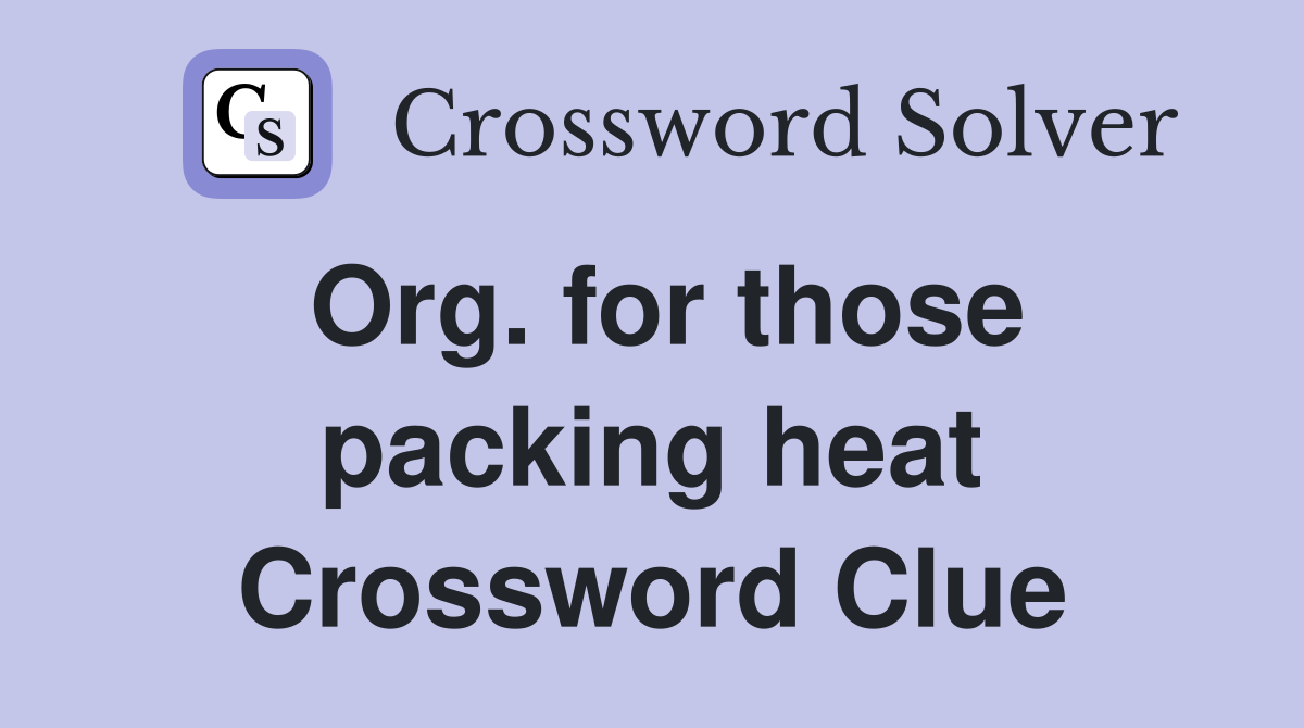 Org. for those packing heat Crossword Clue