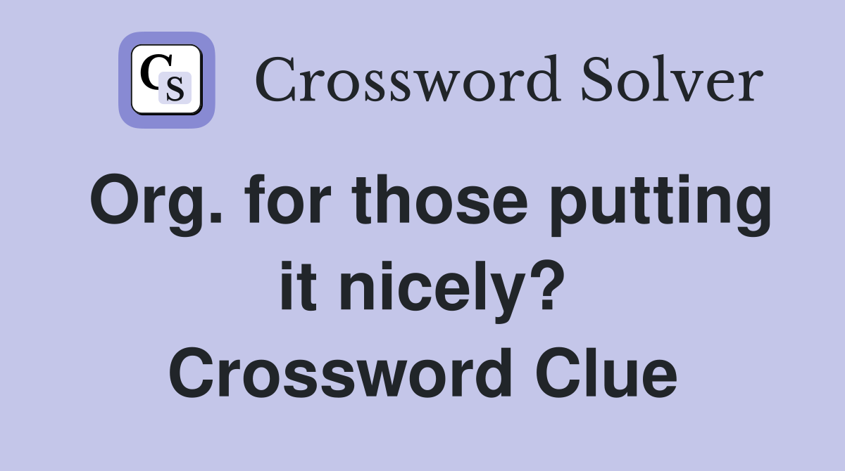 Org. for those putting it nicely? Crossword Clue