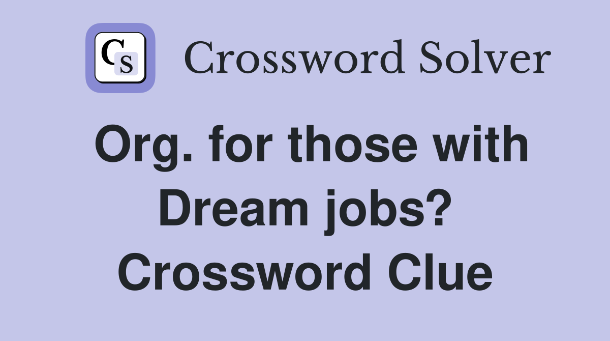 Org. for those with Dream jobs? Crossword Clue