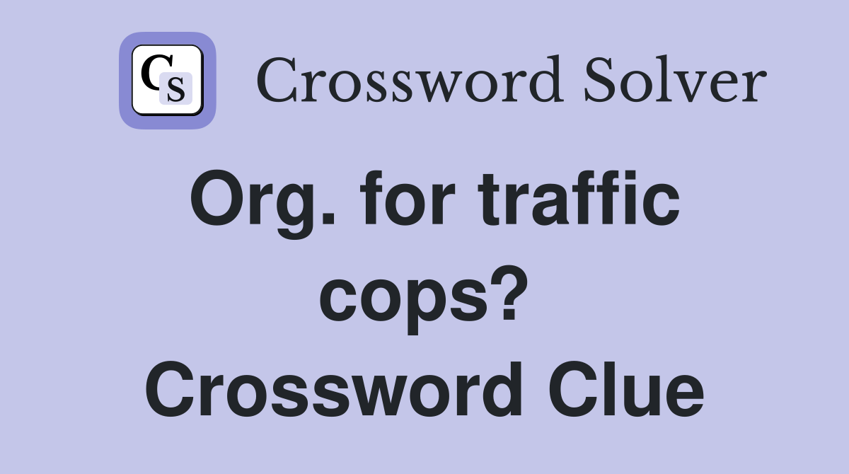 Org. for traffic cops? Crossword Clue