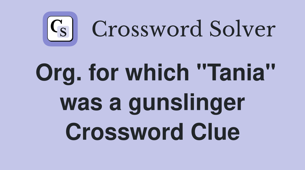 Org. for which "Tania" was a gunslinger Crossword Clue