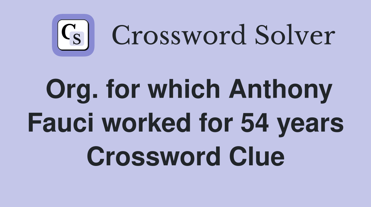 Org. for which Anthony Fauci worked for 54 years Crossword Clue