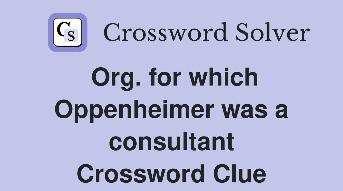 Org. for which Oppenheimer was a consultant Crossword Clue