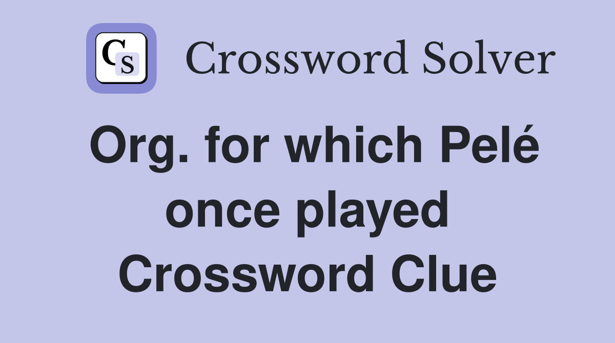 Org. for which Pelé once played Crossword Clue