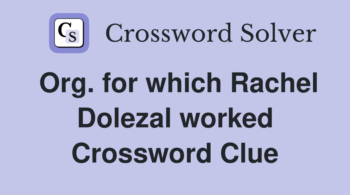 Org. for which Rachel Dolezal worked Crossword Clue