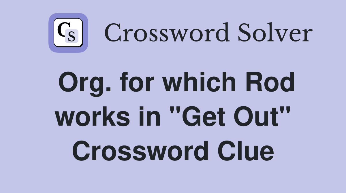 Org. for which Rod works in "Get Out" Crossword Clue