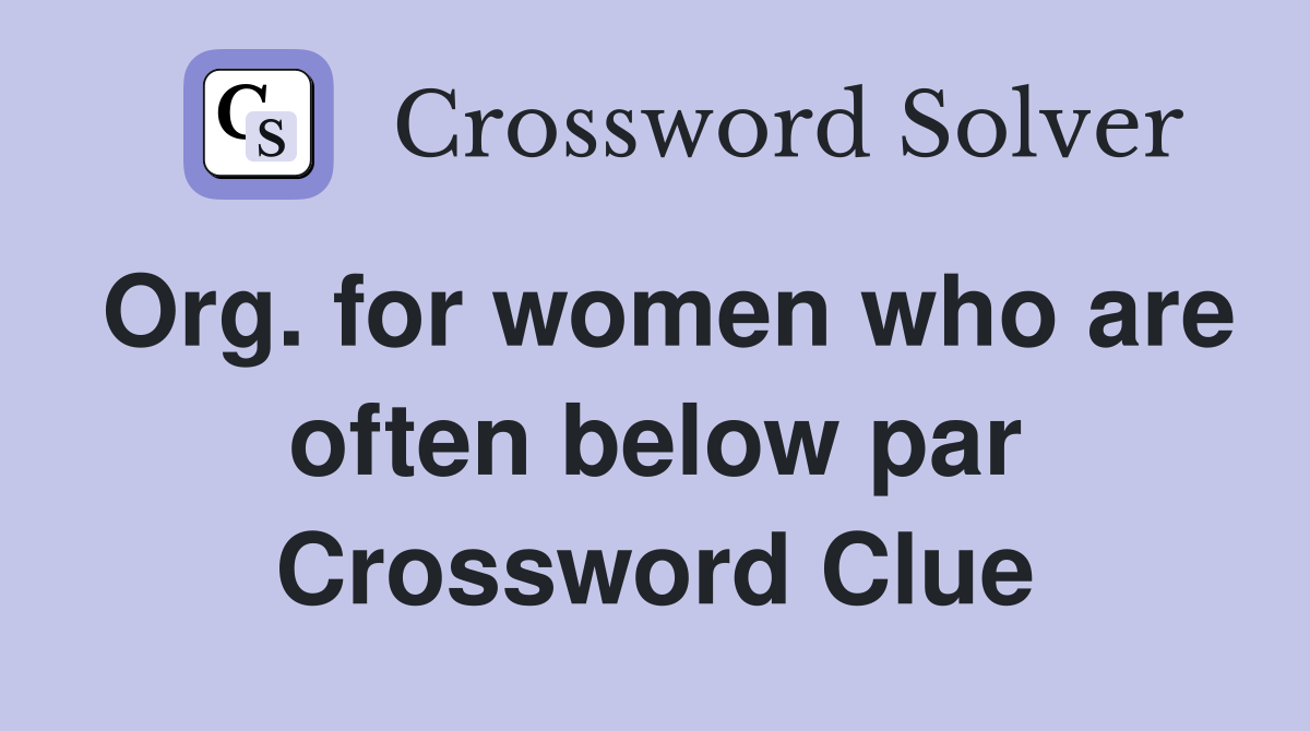 Org. for women who are often below par Crossword Clue