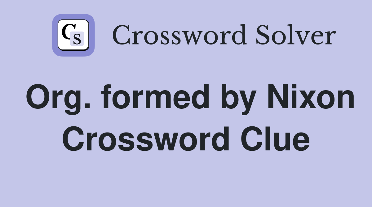 Org. formed by Nixon Crossword Clue