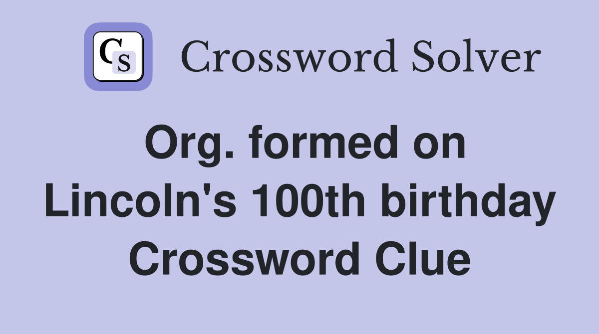 Org. formed on Lincoln's 100th birthday Crossword Clue