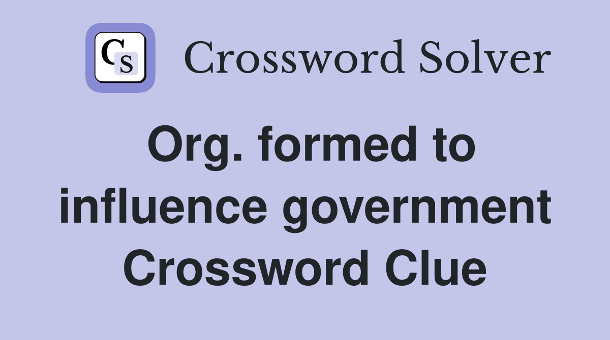 Org. formed to influence government Crossword Clue