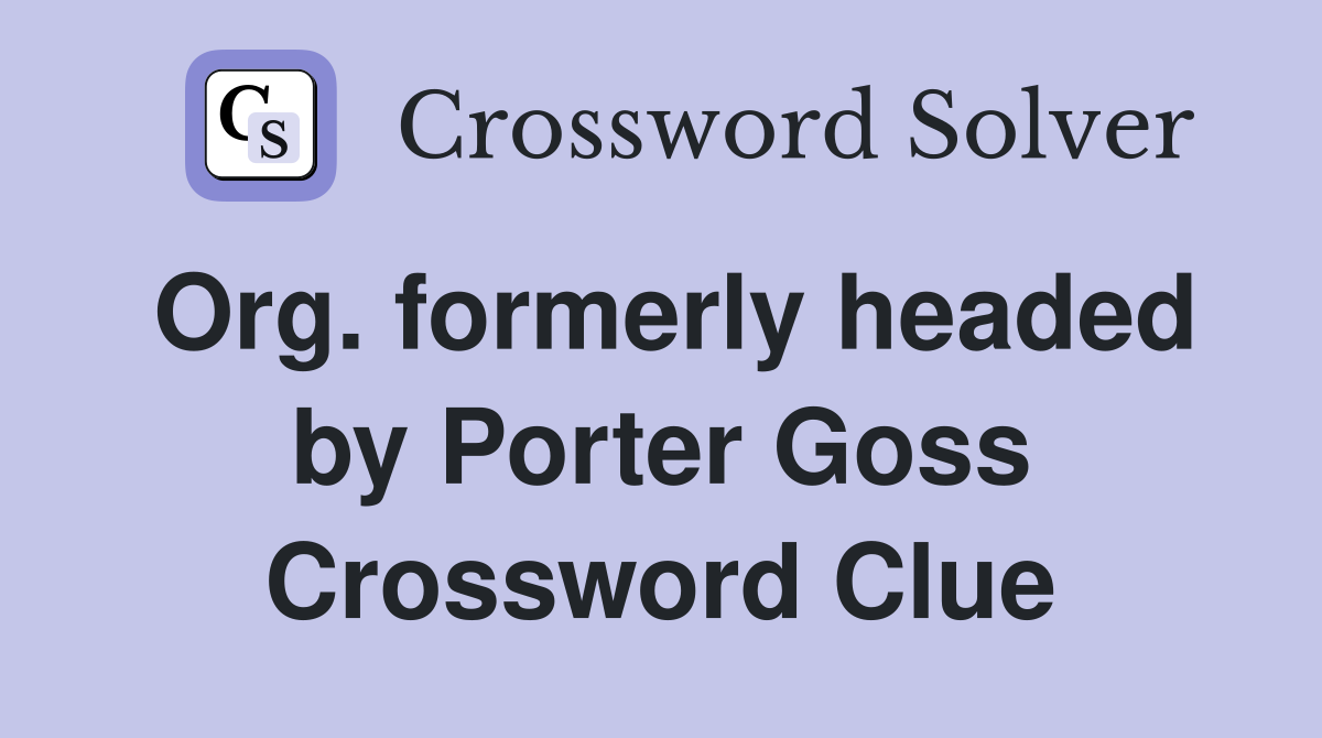 Org. formerly headed by Porter Goss Crossword Clue