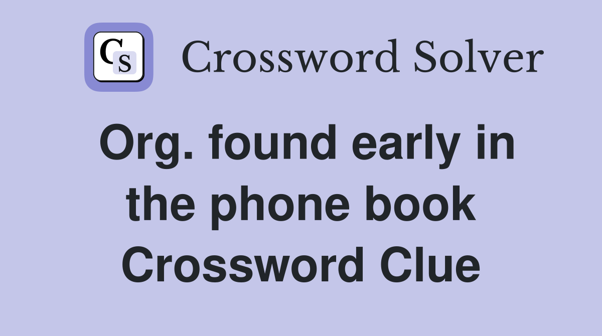 Org. found early in the phone book Crossword Clue