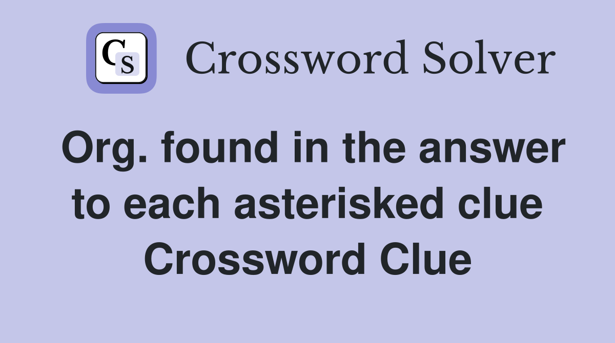 Org. found in the answer to each asterisked clue Crossword Clue