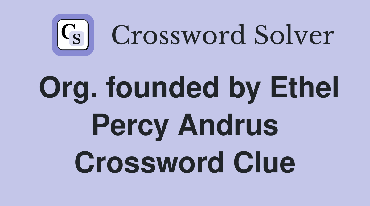 Org. founded by Ethel Percy Andrus Crossword Clue