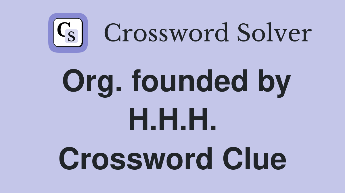 Org. founded by H.H.H. Crossword Clue