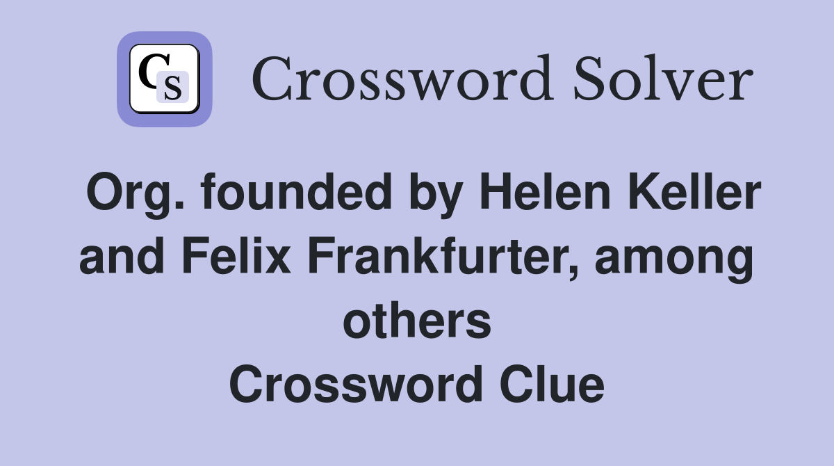 Org. founded by Helen Keller and Felix Frankfurter, among others Crossword Clue