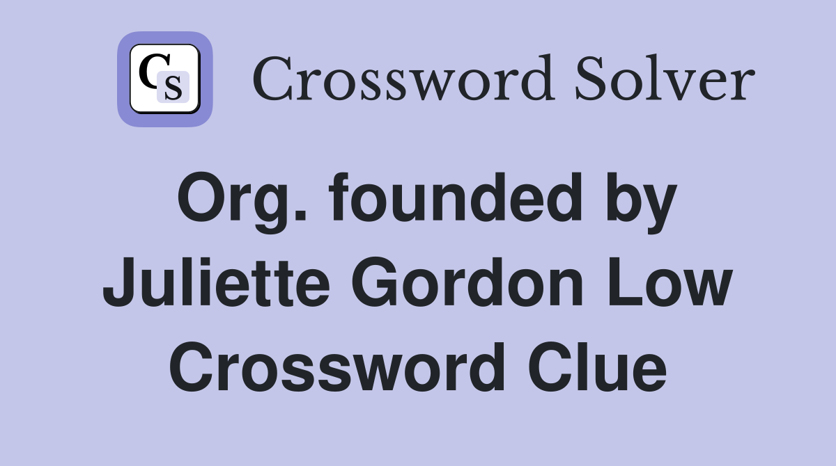Org. founded by Juliette Gordon Low Crossword Clue