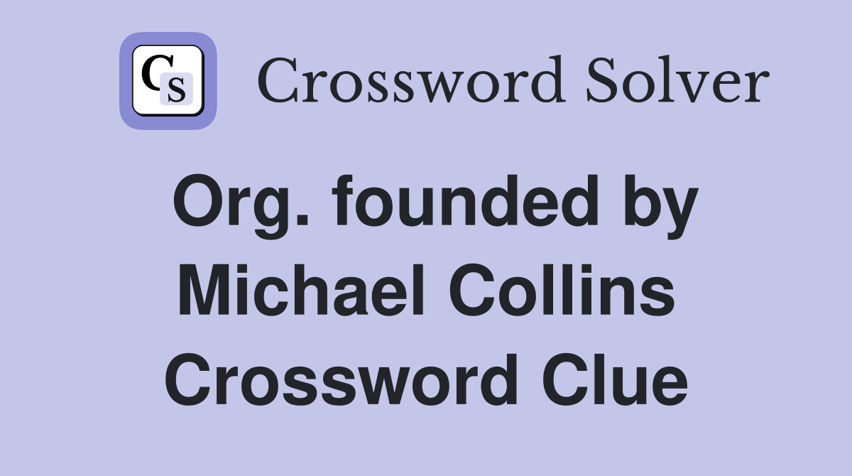 Org. founded by Michael Collins Crossword Clue