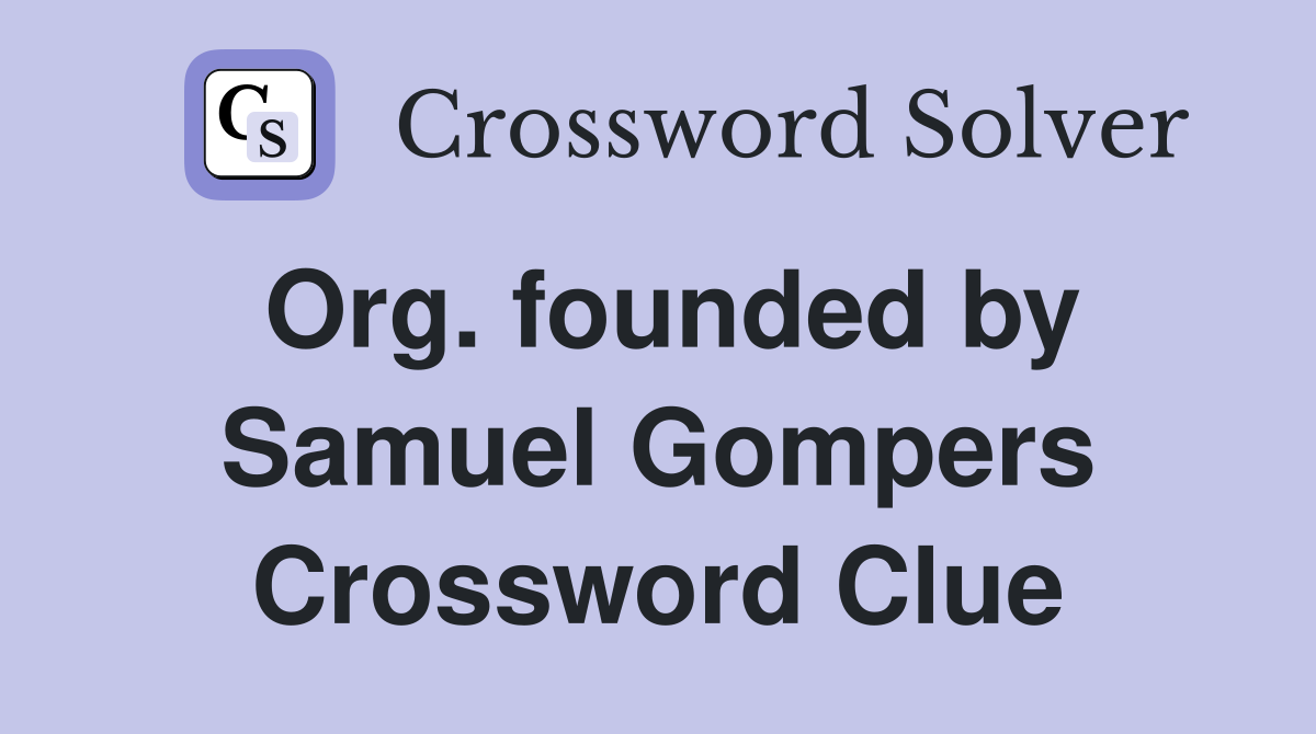 Org. founded by Samuel Gompers Crossword Clue