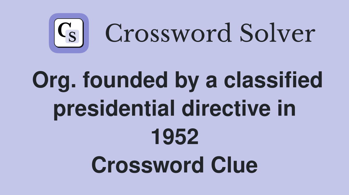Org. founded by a classified presidential directive in 1952 Crossword Clue