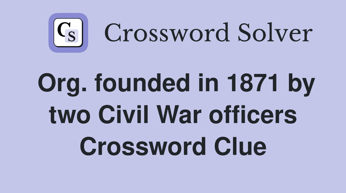 Org. founded in 1871 by two Civil War officers Crossword Clue