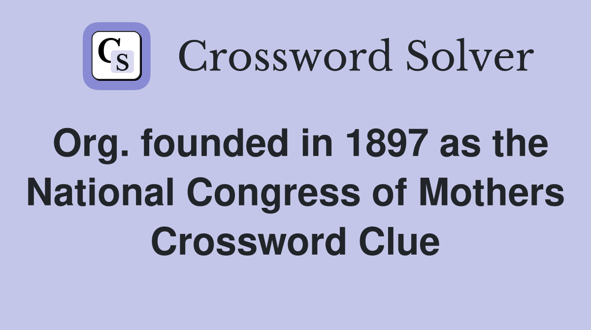 Org. founded in 1897 as the National Congress of Mothers Crossword Clue