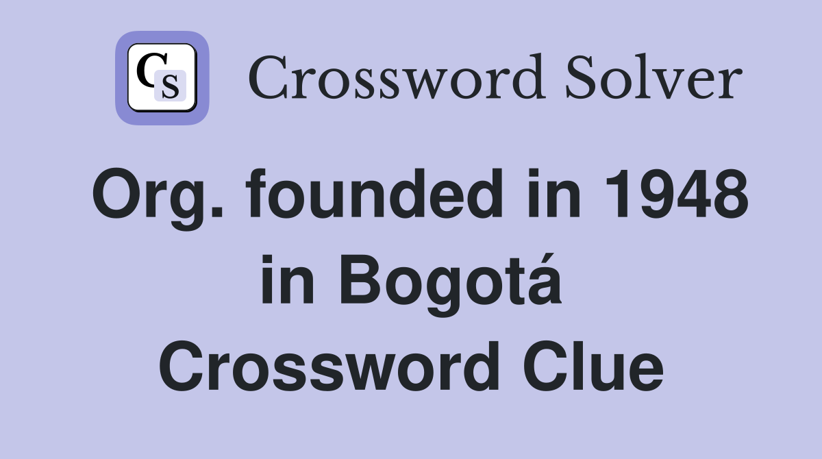 Org. founded in 1948 in Bogotá Crossword Clue