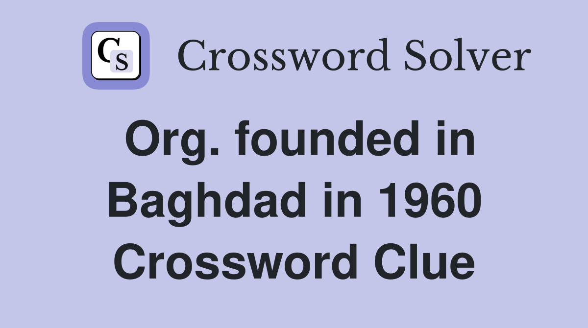 Org. founded in Baghdad in 1960 Crossword Clue