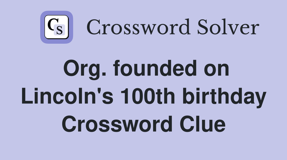 Org. founded on Lincoln's 100th birthday Crossword Clue
