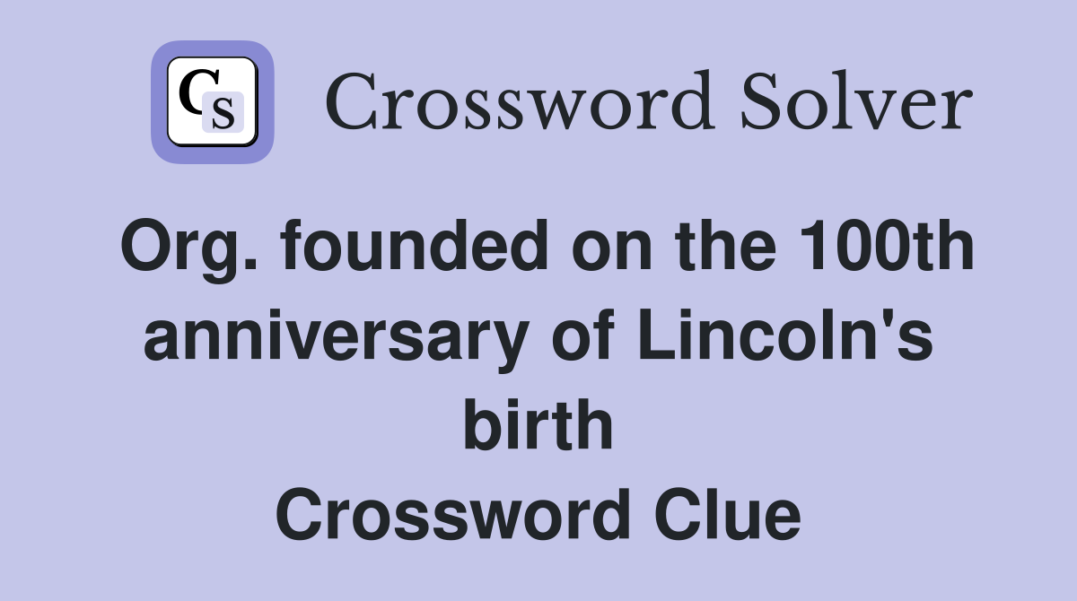 Org. founded on the 100th anniversary of Lincoln's birth Crossword Clue