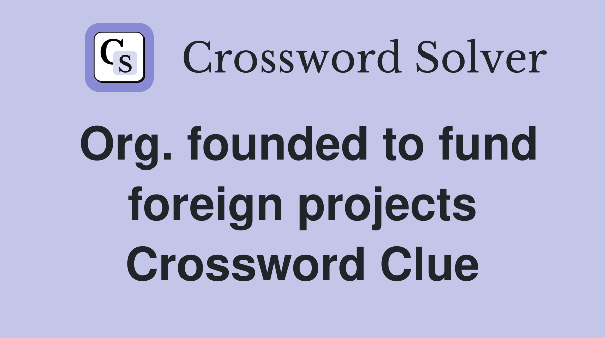 Org. founded to fund foreign projects Crossword Clue