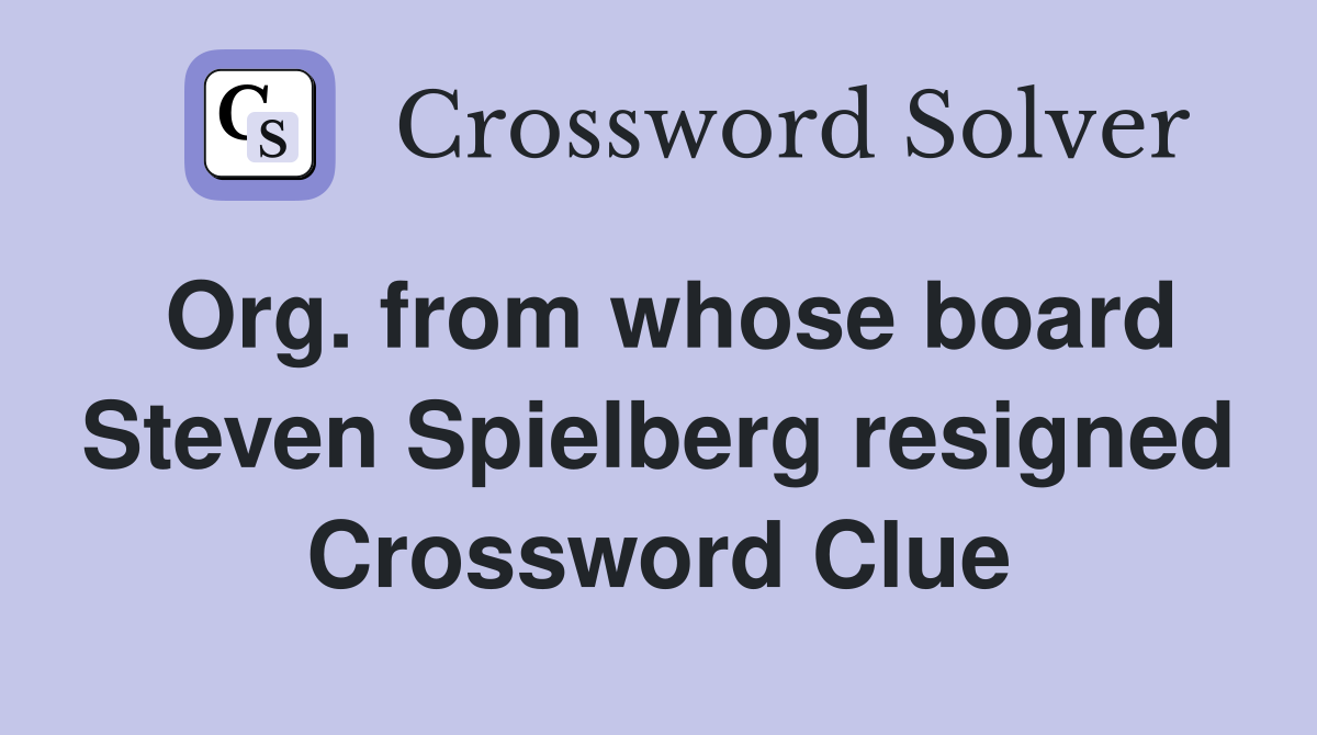 Org. from whose board Steven Spielberg resigned Crossword Clue