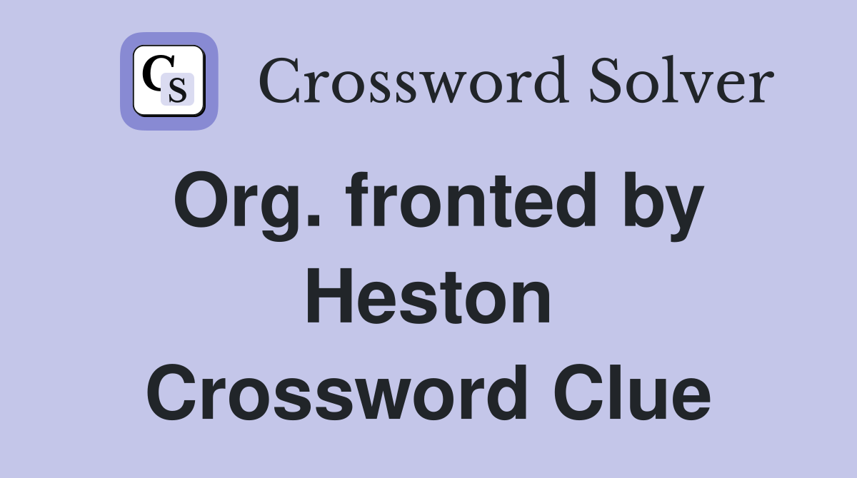 Org. fronted by Heston Crossword Clue