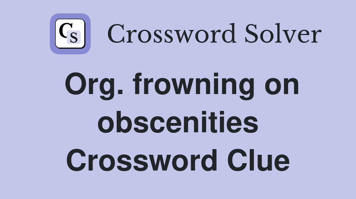 Org. frowning on obscenities Crossword Clue