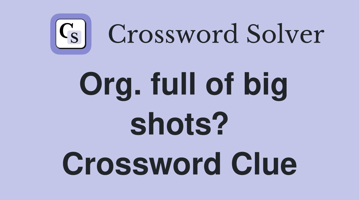 Org. full of big shots? Crossword Clue