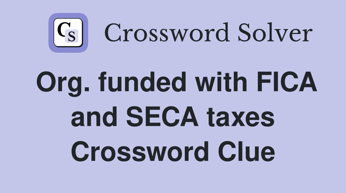 Org. funded with FICA and SECA taxes Crossword Clue
