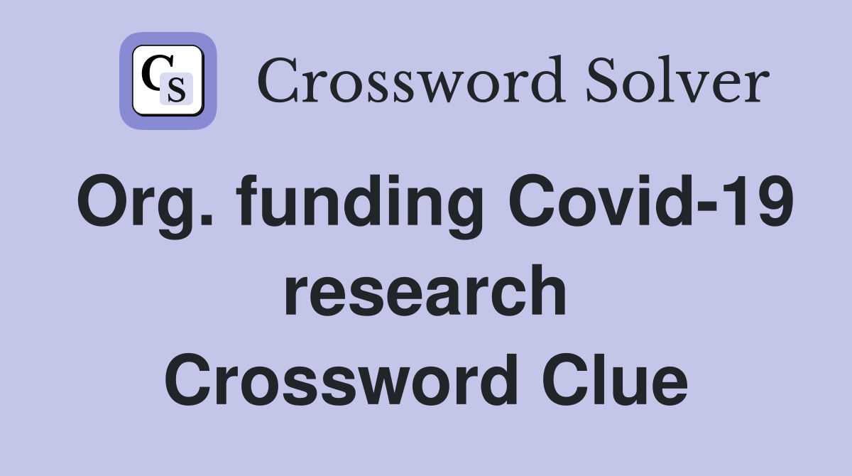 Org. funding Covid-19 research Crossword Clue