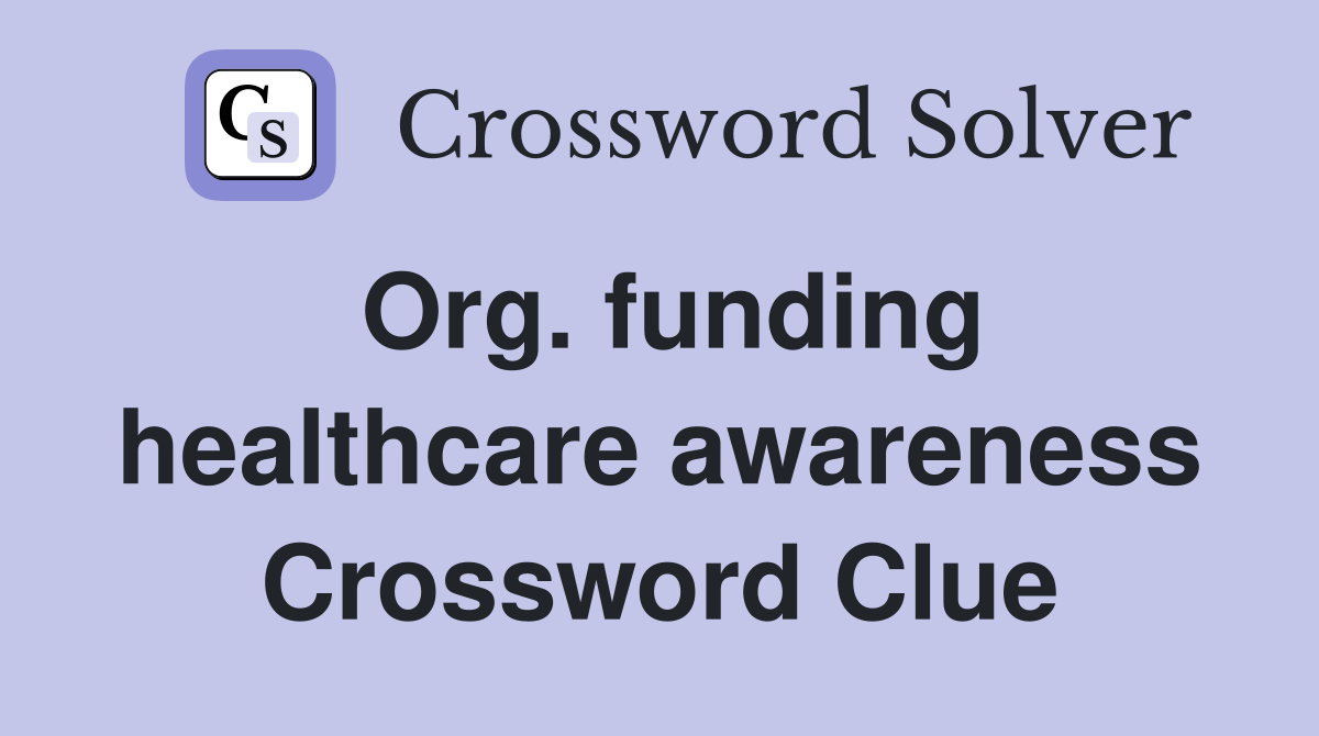 Org. funding healthcare awareness Crossword Clue
