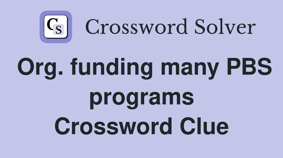 Org. funding many PBS programs Crossword Clue
